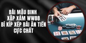 Bài Mậu Binh Xập Xám WW88 – Bí Kíp Xếp Bài Ăn Tiền Cực Chất