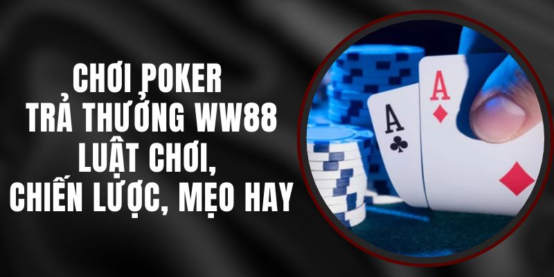 Chơi Poker Trả Thưởng WW88 – Luật Chơi, Chiến Lược, Mẹo Hay