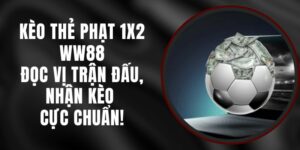 Kèo Thẻ Phạt 1X2 WW88 – Đọc Vị Trận Đấu, Nhận Kèo Cực Chuẩn!