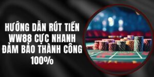 Hướng Dẫn Rút Tiền WW88 Cực Nhanh – Đảm Bảo Thành Công 100%